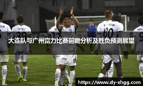 大连队与广州富力比赛前瞻分析及胜负预测展望